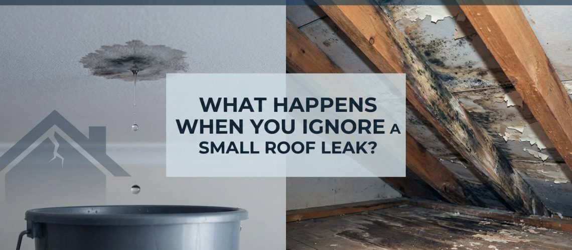 What Happens When You Ignore a Small Roof Leak?